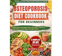 OSTEOPOROSIS DIET COOKBOOK FOR BEGINNERS: Strengthen Your Bones With Every Meal: A Practical Guide With A 60-Day Meal Plan And Recipes