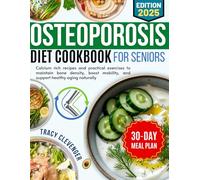 Osteoporosis Diet Cookbook for Seniors: Calcium rich recipes and practical exercises to maintain bone density, boost mobility, and support healthy aging naturally