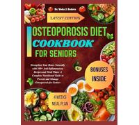 Osteoporosis Diet Cookbook for Seniors: Strengthen Your Bones Naturally with 100+ Anti-Inflammatory Recipes and Meal Plans: A Complete Nutritional Guide to Prevent and Manage Osteoporosis for Sen