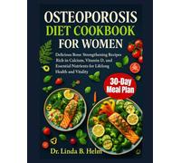 OSTEOPOROSIS DIET COOKBOOK FOR WOMEN: Delicious Bone-Strengthening Recipes Rich in Calcium, Vitamin D, and Essential Nutrients for Lifelong Health and Vitality