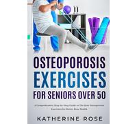 Osteoporosis Exercises for Seniors Over 50: A Comprehensive Step-by-Step Guide to The Best Osteoporosis Exercises for Better Bone Health