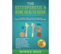 Osteoporosis: The Osteoporosis & Bone Health Guide: A Complete Guide to Prevent Osteoporosis, Reverse Bone Loss and Build Stronger Bones Naturally - [Livre en VO] Monika Shah (Auteur)