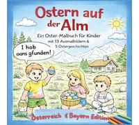 Oster-Ausmalbuch "Ostern auf der Alm" (Österreich und Bayern Edition): Oster-Malbuch für Kinder (4-8 J.) mit 13 Ausmalbildern und 5 Ostergeschichten | ... auf Hochdeutsch mit regionalem Dialekt