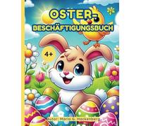 Oster-Beschäftigungsbuch Ab 4+ Malen, Labyrinthe, Mazes, Punkt-zu-Punkt & noch viel mehr!: Oster-Beschäftigungs-Buch 4+ Das perfekte Geschenk für kreative Kinder!