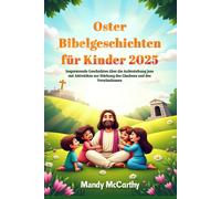Oster Bibelgeschichten Für Kinder 2025: Inspirierende Geschichten Über Die Auferstehung Jesu Mit Aktivitäten Zur Stärkung Des Glaubens Und Des Verständnisses