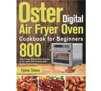 Oster Digital Air Fryer Oven Cookbook for Beginners 800Day Crispy Quick amp Easy Recipes to Fry Bake Grill amp Roast Most Wanted Family Meals - Fiphan Teb Fiphan TebansFiphan Tebans (Auteur)