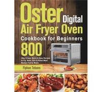 Oster Digital Air Fryer Oven Cookbook for Beginners 800Day Crispy Quick amp Easy Recipes to Fry Bake Grill amp Roast Most Wanted Family Meals - Fiphan Teb Fiphan TebansFiphan Tebans (Auteur)
