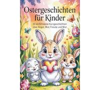 Ostergeschichten für Kinder: 10 einfühlsame Kurzgeschichten über Angst, Wut, Freude und Mut I Für Kinder von 4-8 Jahren I Ostergeschenke Kinder