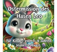 Ostermission des Hasen Leo für Kinder von 3-6 Jahren: Eine zauberhafte 3D-Geschichte für Kinder über einen Hasen, Freundschaft, Ferienabenteuer und ein Osterfrühstück auf einer Waldlichtung.