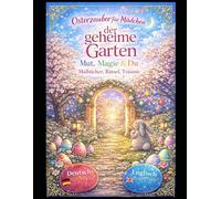 Osterzauber für Mädchen, Der geheime Garten - Mut, Magie & Du: Mal- & Beschäftigungsbuch zu Ostern Zum Malen, Rätseln & Träumen Deutsch & English | 10-12 Jahre