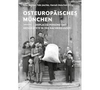 Osteuropäisches München: Displaced Persons und Geflüchtete in der Nachkriegszeit
