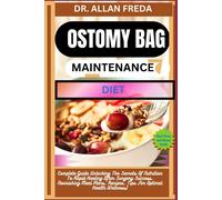 Ostomy Bag Maintenance Diet: Complete Guide Unlocking The Secrets Of Nutrition To Rapid Healing After Surgery Success, Nourishing Meal Plans, Recipes, Tips For Optimal Health Wellness