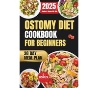 Ostomy Diet Cookbook For Beginners 2025: Nourishing Recipes for Post-Surgery Recovery and Long-Term Wellness