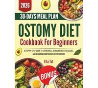 Ostomy Diet Cookbook For Beginners: A Step-by-Step Guide to Eating Well, Reducing Digestive Issues, and Regaining Confidence After Surgery