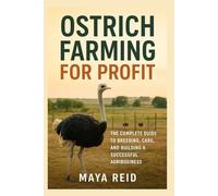 Ostrich Farming for Profit: The Complete Guide to Breeding, Care, and Building a Successful Agribusiness