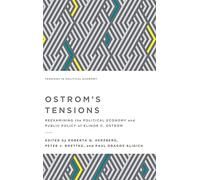 Ostrom's Tensions: Reexamining the Political Economy and Public Policy of Elinor C. Ostrom