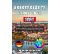 Ostseestädte Reiseführer 2026: Der umfassende Urlaubsplaner für die Ostseeküste: Entdecken Sie malerische Hafenstädte, unberührte Strände und ... mit Experten-Routen & Insider-Tipps.