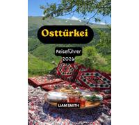 Osttürkei Reiseführer 20262026: Entdecken Sie Kars, die Ani-Ruinen, Van, den Berg Ararat, Doğubayazıt, den Van-See, Mardin, Diyarbakır und Göbekli ... versteckte Schätze und wichtige Reisetipps