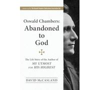 Oswald Chambers' Abandoned to God: The Life Story of the Author of My Utmost for His Highest