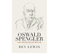 Oswald Spengler And The Politics Of Decline
