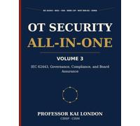 OT Security All-in-One, Volume 3: IEC 62443, Governance, Compliance, and Board: NIS2, Cyber Resilience Act, NERC CIP, NIST 800-82, ISO 27001, Supplier Risk, Audit Evidence, and Executive Reporting