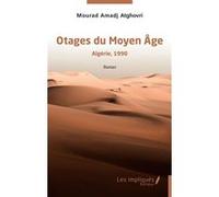 Otages du Moyen Âge - Algérie,1990 Mourad Amadj Atghovri (Auteur)