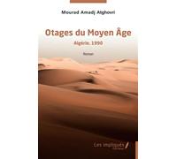 Otages du Moyen Âge - Algérie,1990 Roman - Mourad Amadj Atghovri - Les Impliqués - broché - Roman