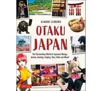 Otaku Japan: The Fascinating World of Japanese Manga, Anime, Gaming, Cosplay, Toys, Idols and More! (Covers over 450 Locations With More Than 400 Photographs and 21 Maps)