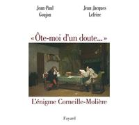 'Ôte-moi d'un doute...' L'énigme Corneille-Molière - Jean-Jacques Lefrère - Fayard - broché - Essai