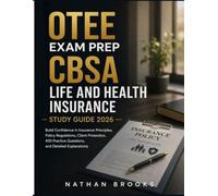 OTEE EXAM PREP CBSA LIFE AND HEALTH INSURANCE STUDY GUIDE 2026: Build Confidence in Insurance Principles, Policy Regulations, Client Protection, 450 Practice Questions, and Detailed Explanations