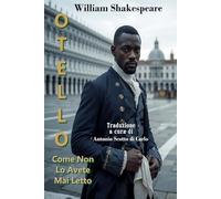 Otello - Come Non Lo Avete Mai Letto: Versione in un linguaggio più moderno e nel format della sceneggiatura dell’opera di Shakespeare