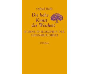 Otfried Hö Die hohe Kunst der Weisheit: Kleine Philosophie der Lebe (Relié)