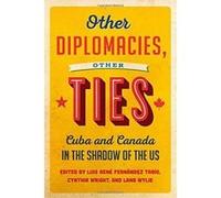 Other Diplomacies, Other Ties: Cuba and Canada in the Shadow of the U.S. - [Version Originale] Inconnu (Auteur)