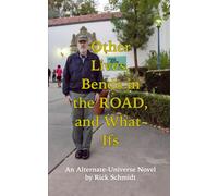 Other Lives, Bends In The Road, And What-Ifs (An Alternate-Universe Novel By Rick Schmidt).