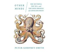 Other Minds: The Octopus, the Sea, and the Deep Origins of Consciousness – Farrar, Straus and Giroux