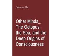 Other Minds_ The Octopus, the Sea, and the Deep Origins of Consciousness