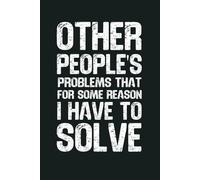 Other People’s Problems That For Some Reason I Have To Solve: 6 x 9 Blank Lined Notebook - Funny Office Humor Gag Gift for Coworkers, Boss, Employees - Sarcastic Work Stress Relief