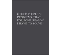 Other People’s Problems That for Some Reason I Have to Solve: A Hilarious Work Notebook for Professionals Who Do It All: A Funny Workplace Journal for ... Gift, Office Humor, or Boss Appreciation