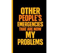 Other People's Emergencies That Are Now My Problems: 6x9 Lined Funny office and workplace humor Notebook, 120 Pages for Managers and team leaders | ... notes & Employees and assistants Gift Idea