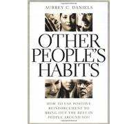 Other People's Habits: How to Use Positive Reinforcement to Bring Out the Best in People Around You