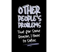 Other People's Problems that for Some Reason I Have to Solve: A Funny Coworker Gift Journal for Surviving Meetings That Should Have Been Emails, Toxic Positivity, and Other Office Disasters