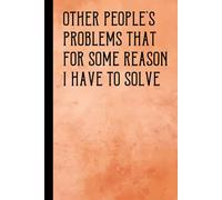Other People's Problems That for Some Reason i Have to Solve: Blank Lined Notebook Journal for Coworker, Gift for Friends, Colleague - Sarcastic Notebook for Work