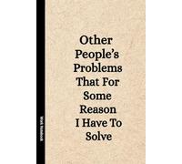 Other People's Problems That For Some Reason I Have To Solve: Funny Blank Lined Notebook for Adults