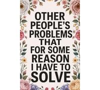 Other People's Problems That For Some Reason I Have To Solve: Funny Blank Lined Notebook for Adults