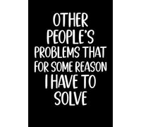 Other People's Problems That For Some Reason I Have To Solve: funny blank lined notebook for coworkers , Office Workers, boss
