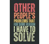 other people's problems that for some reason i have to solve: Funny Gift Notebook & Journal, Gift For Women, Men, Seniors, Co-workers, Friends and Family, Employees, Team, Adults, Boss.