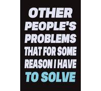 Other people's problems that for some reason I have to solve: Funny Notebook for Coworkers, Sarcastic Office Humor Journal (6x9, Lined)