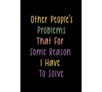 Other People's Problems That For Some Reason I Have To Solve: Funny Notebook for Work - The Perfect Gag Gift for Coworkers, Bosses, and Social Workers | Ideal Christmas Secret Santa for Women & Men