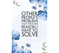 Other People's Problems That For Some Reason I Have To Solve: Funny Saying Notebook for the Office, Teammates, New Jobs, School, Friends, and Employee (size 6"x9", 100 pages)