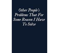 Other People's Problems That For Some Reason I Have To Solve Funny Saying Sarcastic Work Gag Gift for Office Coworkers, Employees, Adults, Boss